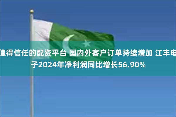 值得信任的配资平台 国内外客户订单持续增加 江丰电子2024年净利润同比增长56.90%
