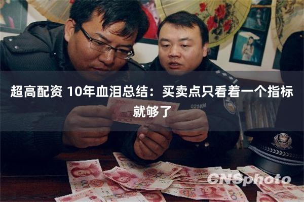 超高配资 10年血泪总结：买卖点只看着一个指标就够了