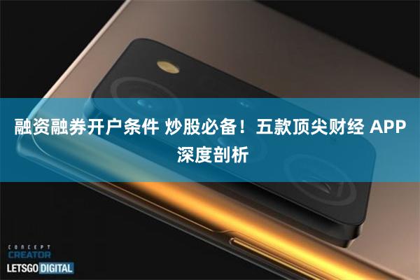 融资融券开户条件 炒股必备！五款顶尖财经 APP 深度剖析