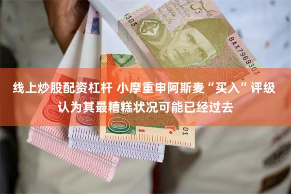 线上炒股配资杠杆 小摩重申阿斯麦“买入”评级 认为其最糟糕状况可能已经过去